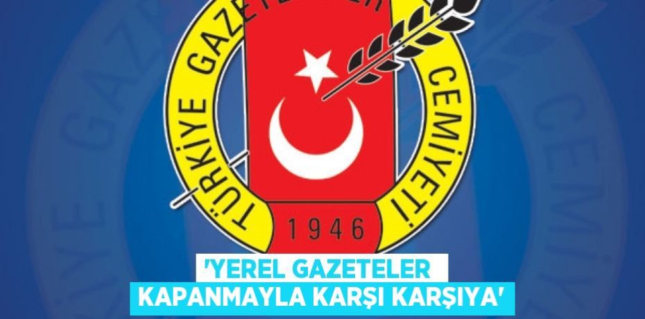 “YEREL GAZETELER  KAPANMAYLA KARŞI KARŞIYA”