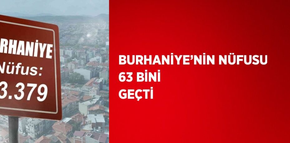 BURHANİYE’NİN NÜFUSU 63 BİNİ GEÇTİ