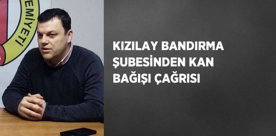 KIZILAY BANDIRMA ŞUBESİNDEN KAN BAĞIŞI ÇAĞRISI