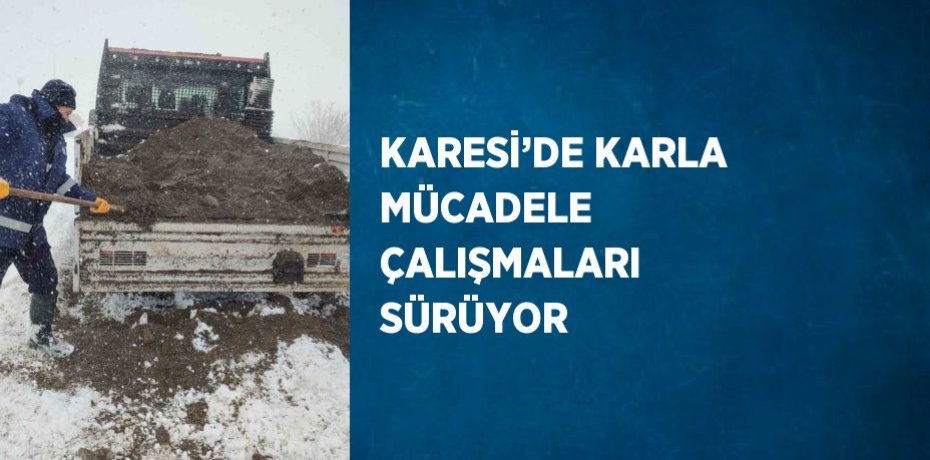 KARESİ’DE KARLA MÜCADELE ÇALIŞMALARI SÜRÜYOR