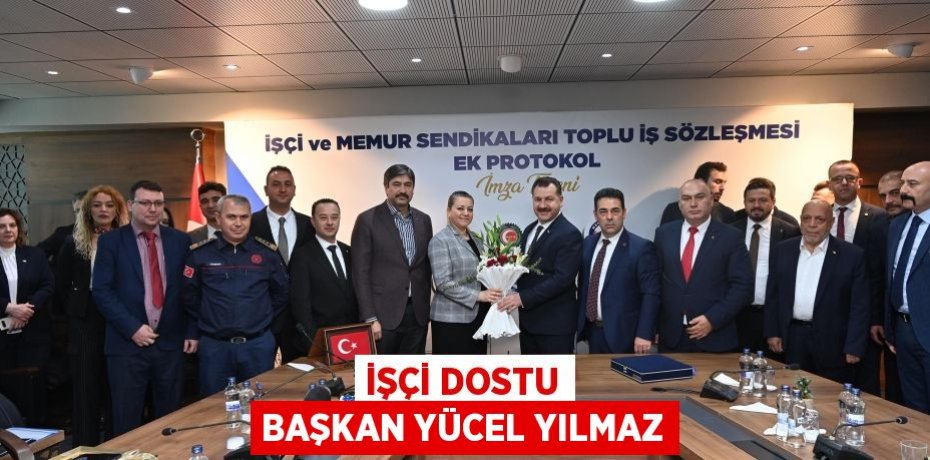 İşçi dostu Başkan Yücel Yılmaz