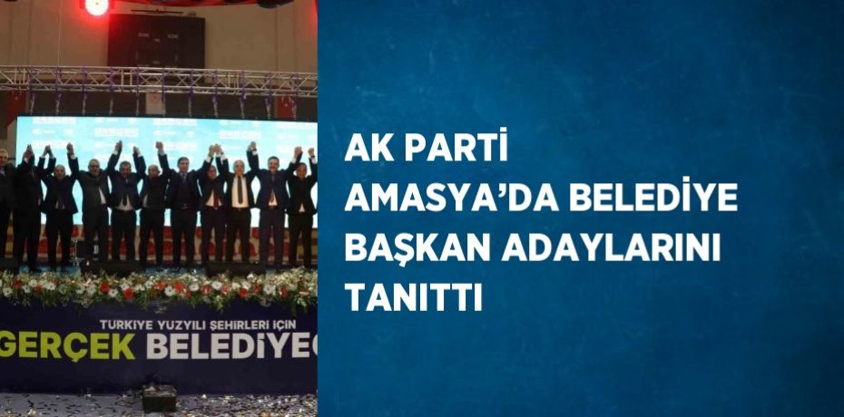AK PARTİ AMASYA’DA BELEDİYE BAŞKAN ADAYLARINI TANITTI