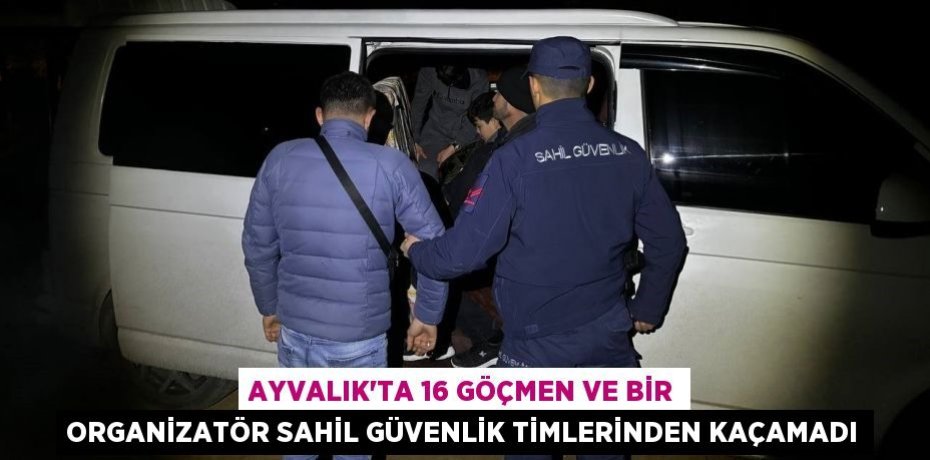 Ayvalık’ta 16 göçmen ve bir organizatör Sahil Güvenlik timlerinden kaçamadı