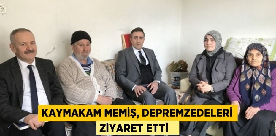 Kaymakam Memiş, depremzedeleri ziyaret etti  