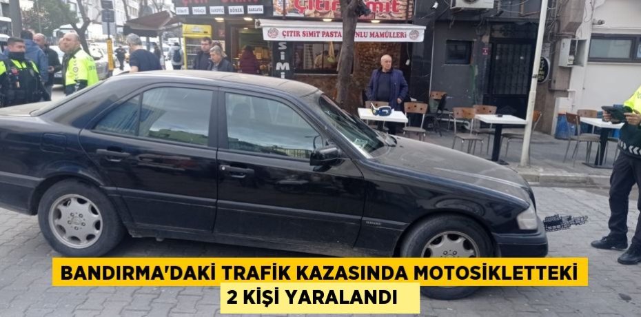 Bandırma’daki trafik kazasında motosikletteki 2 kişi yaralandı  