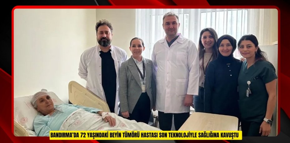 Bandırma’da 72 yaşındaki beyin tümörü hastası son teknolojiyle sağlığına kavuştu  