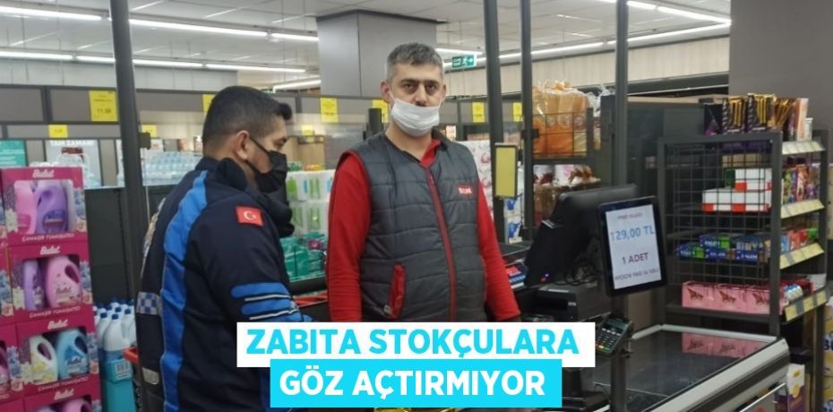 ZABITA STOKÇULARA GÖZ AÇTIRMIYOR