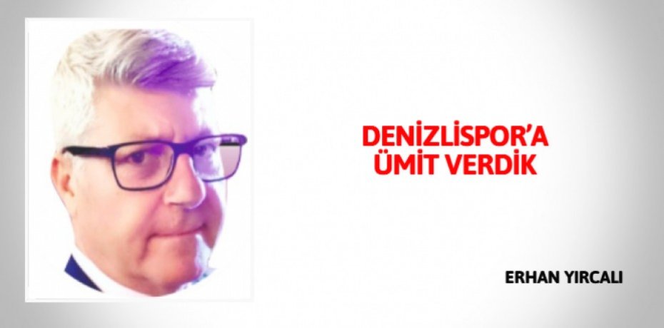 DENİZLİSPOR’A ÜMİT VERDİK
