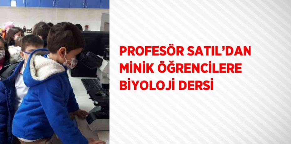 PROFESÖR SATIL’DAN MİNİK ÖĞRENCİLERE BİYOLOJİ DERSİ