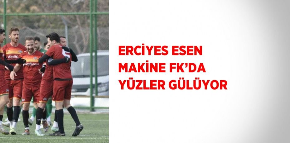 ERCİYES ESEN MAKİNE FK’DA YÜZLER GÜLÜYOR