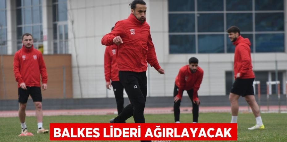 BALKES LİDERİ AĞIRLAYACAK