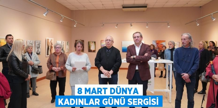 8 MART DÜNYA KADINLAR GÜNÜ SERGİSİ