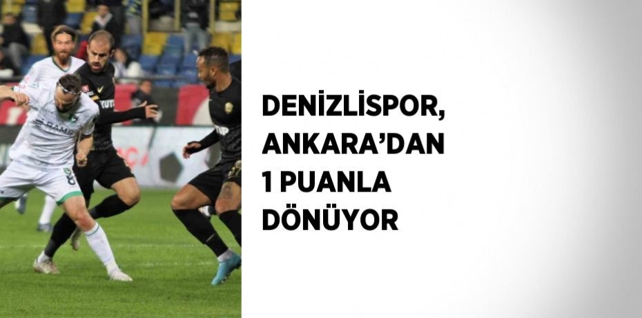DENİZLİSPOR, ANKARA’DAN 1 PUANLA DÖNÜYOR
