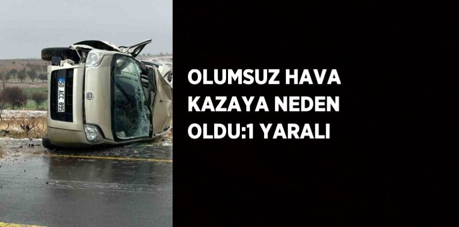 OLUMSUZ HAVA KAZAYA NEDEN OLDU:1 YARALI