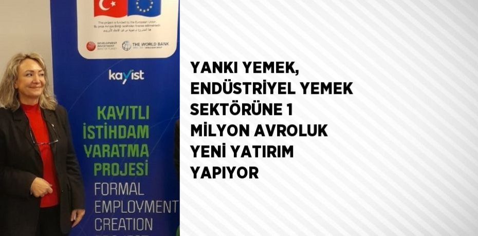 YANKI YEMEK, ENDÜSTRİYEL YEMEK SEKTÖRÜNE 1 MİLYON AVROLUK YENİ YATIRIM YAPIYOR