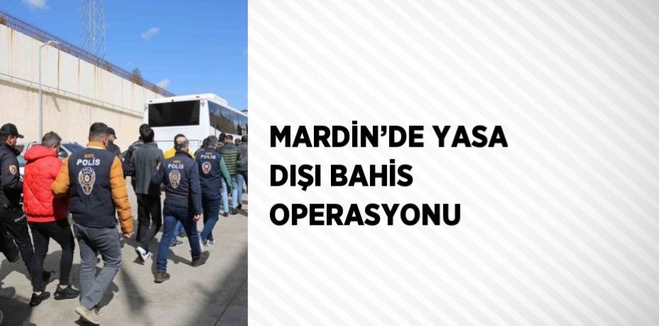 MARDİN’DE YASA DIŞI BAHİS OPERASYONU