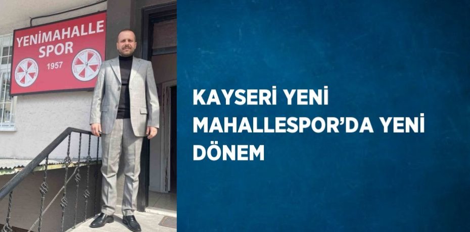 KAYSERİ YENİ MAHALLESPOR’DA YENİ DÖNEM