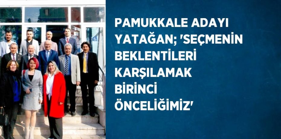 PAMUKKALE ADAYI YATAĞAN; 'SEÇMENİN BEKLENTİLERİ KARŞILAMAK BİRİNCİ ÖNCELİĞİMİZ'