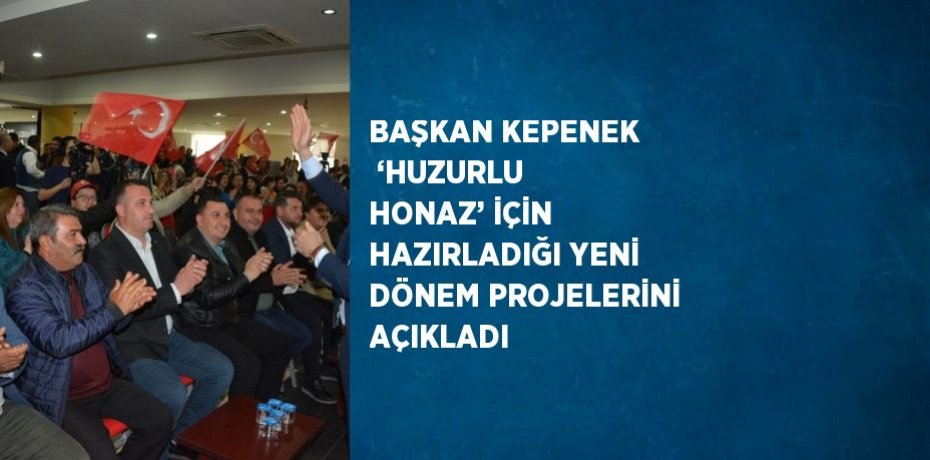 BAŞKAN KEPENEK  ‘HUZURLU HONAZ’ İÇİN HAZIRLADIĞI YENİ DÖNEM PROJELERİNİ AÇIKLADI