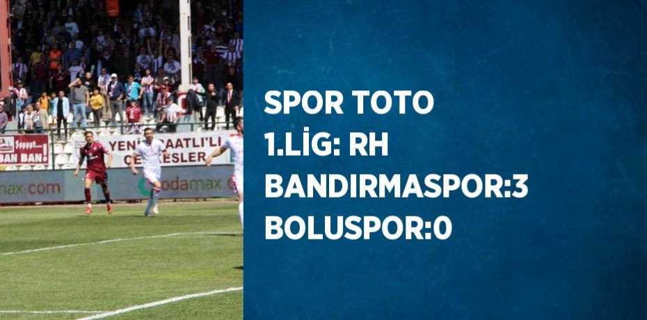 SPOR TOTO 1.LİG: RH BANDIRMASPOR:3 BOLUSPOR:0