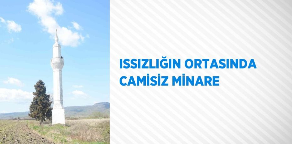 ISSIZLIĞIN ORTASINDA CAMİSİZ MİNARE