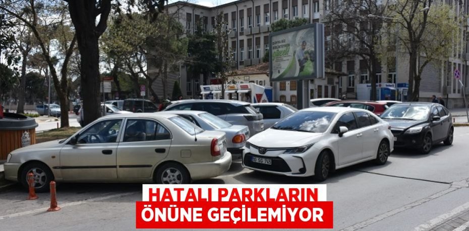HATALI PARKLARIN ÖNÜNE GEÇİLEMİYOR