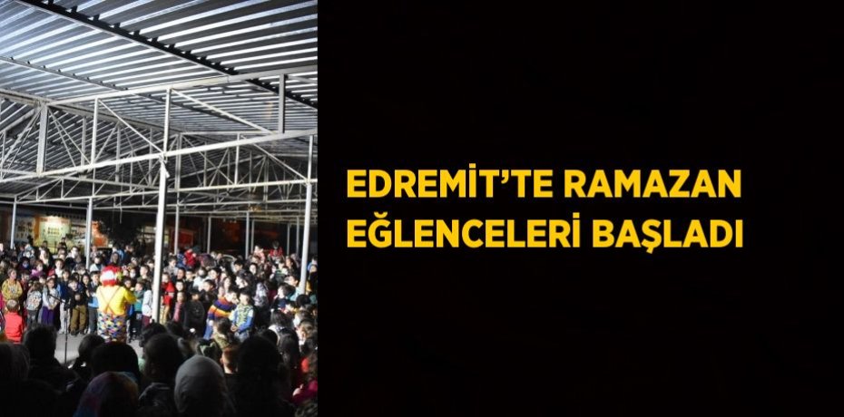 EDREMİT’TE RAMAZAN EĞLENCELERİ BAŞLADI