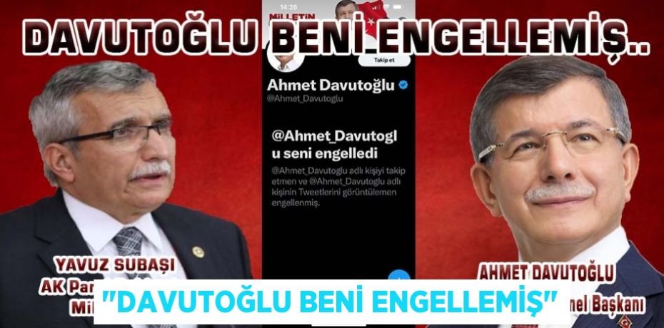 "DAVUTOĞLU BENİ ENGELLEMİŞ"