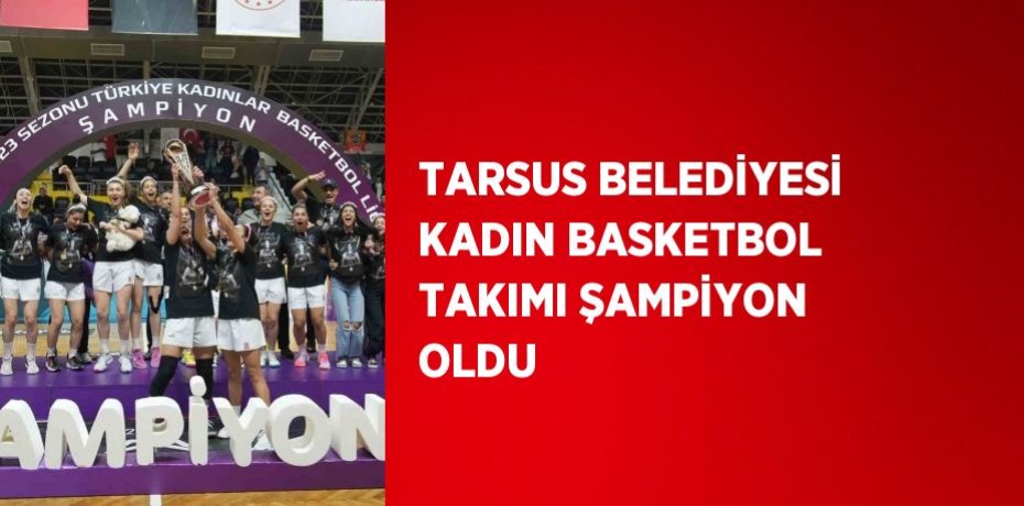TARSUS BELEDİYESİ KADIN BASKETBOL TAKIMI ŞAMPİYON OLDU