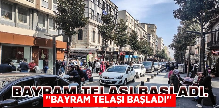 "BAYRAM TELAŞI BAŞLADI"