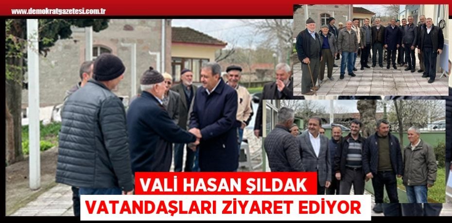 VALİ HASAN ŞILDAK VATANDAŞLARI ZİYARET EDİYOR