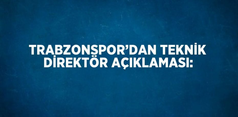 TRABZONSPOR’DAN TEKNİK DİREKTÖR AÇIKLAMASI:
