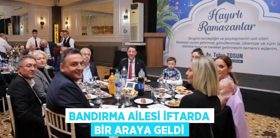 BANDIRMA AİLESİ İFTARDA BİR ARAYA GELDİ