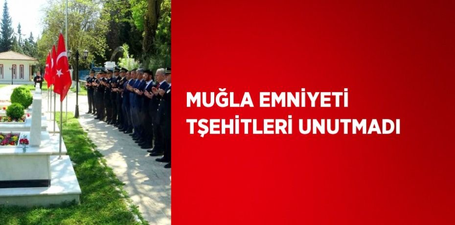 MUĞLA EMNİYETİ TŞEHİTLERİ UNUTMADI