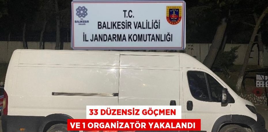 33 düzensiz göçmen ve 1 organizatör yakalandı