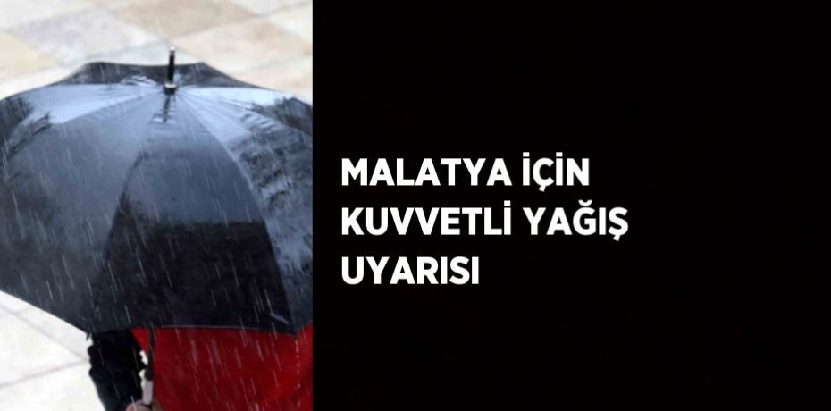 MALATYA İÇİN KUVVETLİ YAĞIŞ UYARISI