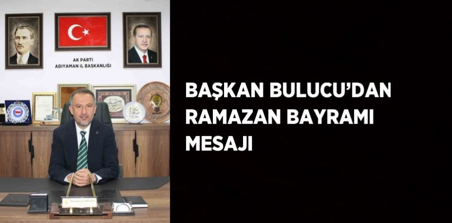 BAŞKAN BULUCU’DAN RAMAZAN BAYRAMI MESAJI