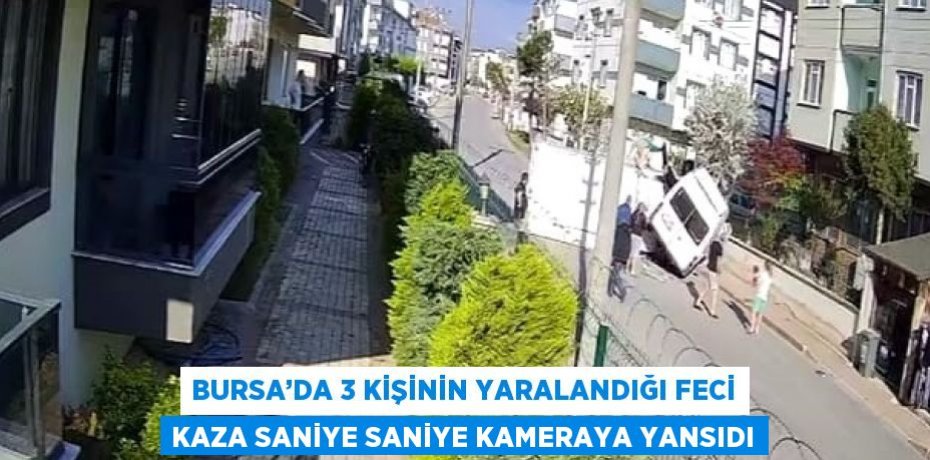 BURSA’DA 3 KİŞİNİN YARALANDIĞI FECİ KAZA SANİYE SANİYE KAMERAYA YANSIDI