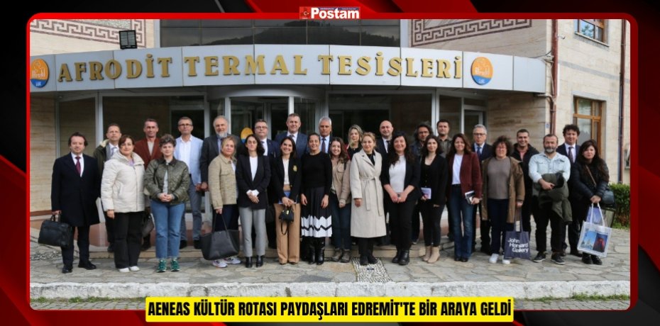 AENEAS KÜLTÜR ROTASI PAYDAŞLARI EDREMİT'TE BİR ARAYA GELDİ