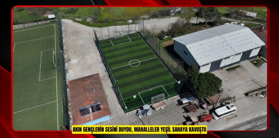 AKIN GENÇLERİN SESİNİ DUYDU, MAHALLELER YEŞİL SAHAYA KAVUŞTU