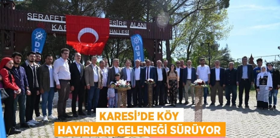 KARESİ’DE KÖY HAYIRLARI GELENEĞİ SÜRÜYOR
