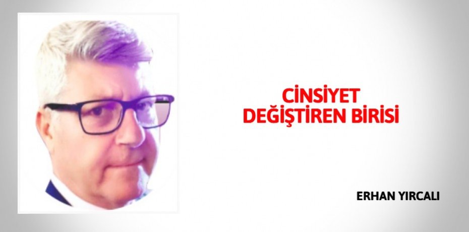 CİNSİYET DEĞİŞTİREN BİRİSİ