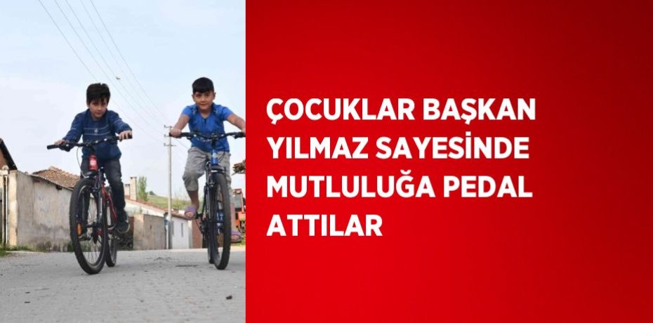 ÇOCUKLAR BAŞKAN YILMAZ SAYESİNDE MUTLULUĞA PEDAL ATTILAR
