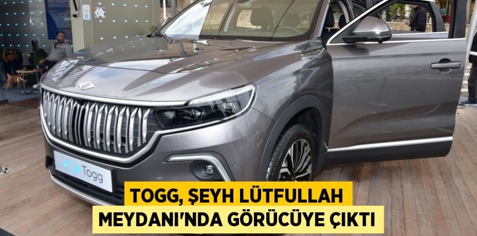 TOGG, Şeyh Lütfullah Meydanı’nda görücüye çıktı