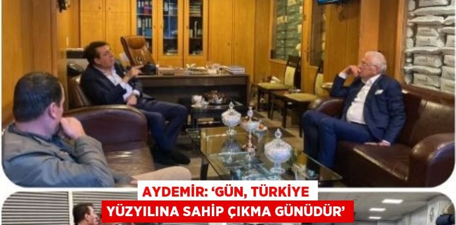 AYDEMİR: ‘GÜN, TÜRKİYE YÜZYILINA SAHİP ÇIKMA GÜNÜDÜR’