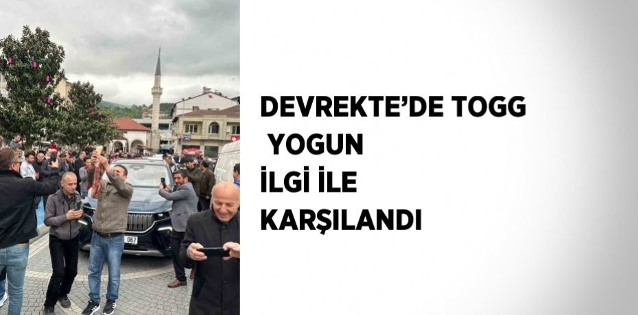 DEVREKTE’DE TOGG  YOGUN İLGİ İLE KARŞILANDI