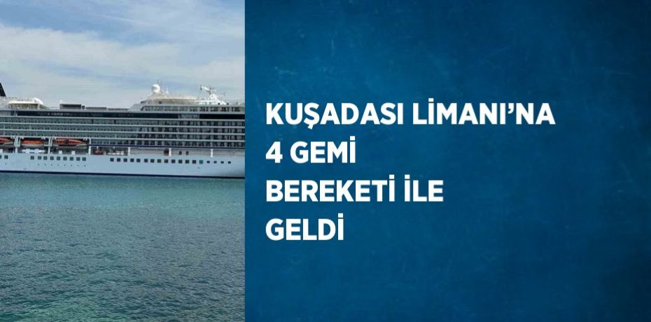 KUŞADASI LİMANI’NA 4 GEMİ BEREKETİ İLE GELDİ