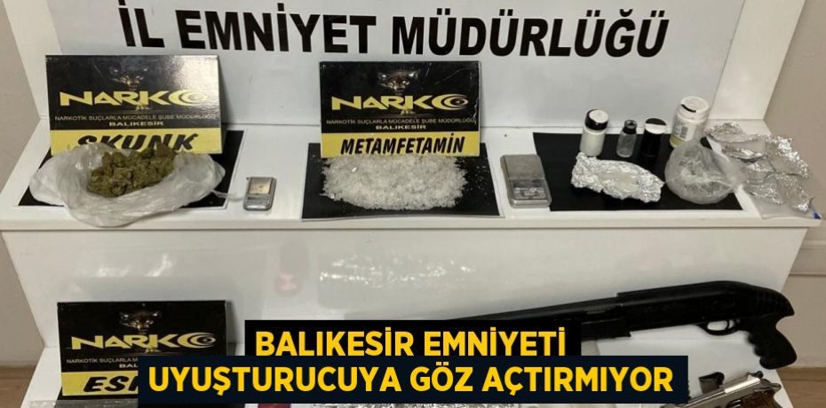 Balıkesir Emniyeti uyuşturucuya göz açtırmıyor