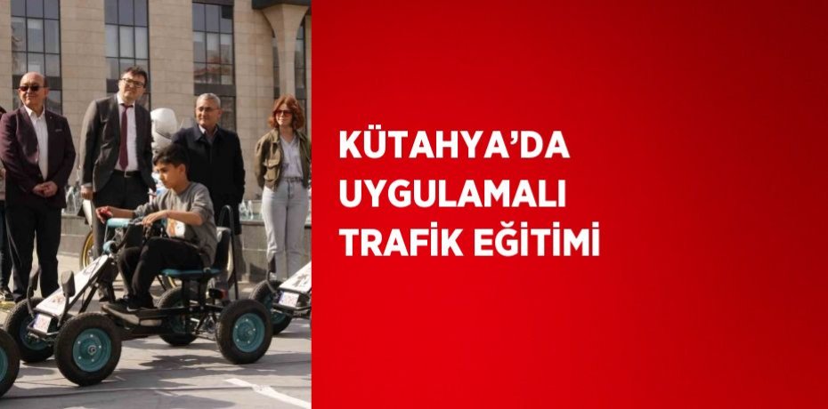 KÜTAHYA’DA UYGULAMALI TRAFİK EĞİTİMİ
