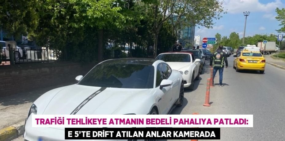 TRAFİĞİ TEHLİKEYE ATMANIN BEDELİ PAHALIYA PATLADI: E 5’TE DRİFT ATILAN ANLAR KAMERADA